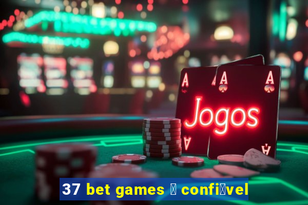 37 bet games 茅 confi谩vel